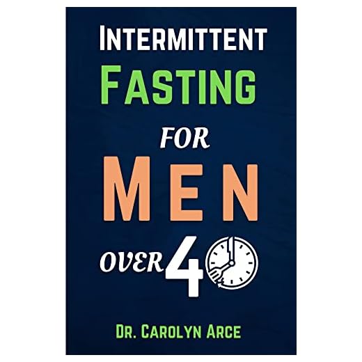 INTERMITTENT FASTING FOR MEN OVER 40: A Beginner-Friendly Guide to Ultimate Transformation and Easy Weight Loss (Dr Arce's Optimal Healthy Cookbook)