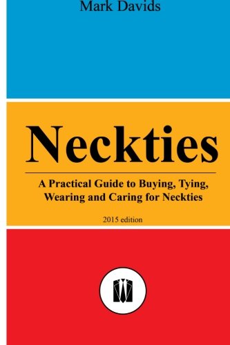 Neckties: A Practical Guide to Buying, Tying, Wearing and Caring for Neckties (Men's Style Series)