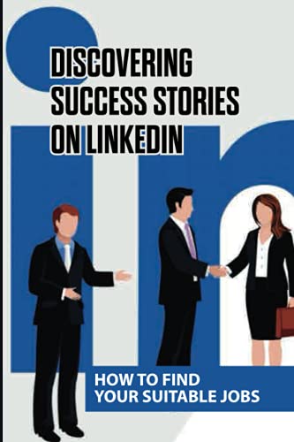 Discovering Success Stories On LinkedIn: How To Find Your Suitable Jobs: Techniques On Linkedin