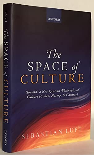 The Space of Culture: Towards a Neo-Kantian Philosophy of Culture (Cohen, Natorp, and Cassirer)