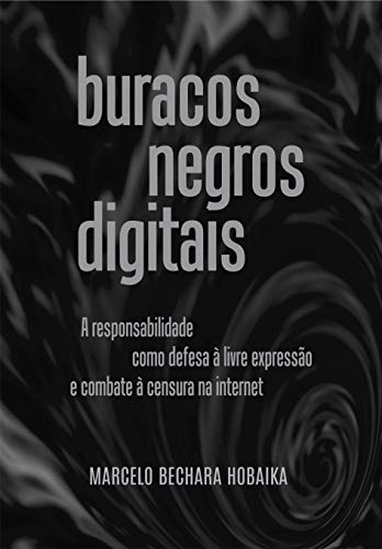 Amazon Com Buracos Negros Digitais A Responsabilidade Como Defesa A Livre Expressao E Combate A Censura Na Internet Marcelo Bechara Portuguese Edition Ebook Hobaika Marcelo Bechara Kindle Store