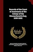 Records of the Court of Assistants of the Colony of the Massachusetts Bay, 1630-1692 .. - Scholar's Choice Edition 1296581055 Book Cover