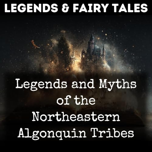 Legends and Myths of the Northeastern Algonquin Tribes Podcast Por Charles Godfrey Leland arte de portada