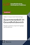 Zusammenarbeit im Gesundheitsbereich: Aktuelle qualitative empirische Zugänge und Perspektiven (Gesundheitsforschung. Interdisziplinäre Perspektiven 6)