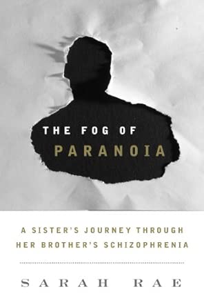 The Fog of Paranoia: A Sister's Journey Through Her Brother's Schizophrenia The Fog of Paranoia: A Sister's Journey Through Her Brother's Schizophrenia book cover