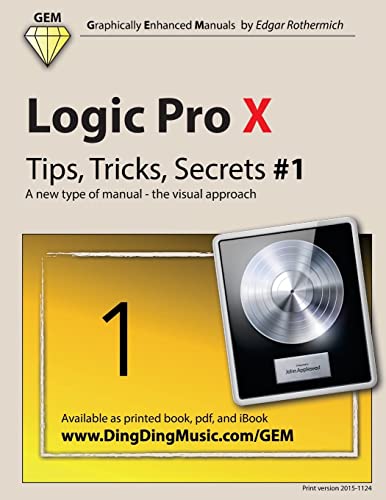  Logic Pro X - Tips, Tricks, Secrets #1: A new type of manual - the visual approach: Volume 1