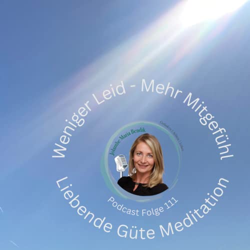 111. Liebende G&uuml;te Meditation I Metta Meditation I Loving Kindness Meditation - Weniger Leid und mehr Mitgef&uuml;hl