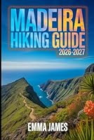 MADEIRA HIKING GUIDE 2026-2027: Trail Profile, Maps, Itineraries, and Hidden Adventures along Portugal's Wild Coast B0G2LD2VVG Book Cover