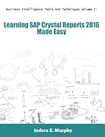 Business Intelligence Tools And Techniques Volume 1: Learning SAP Crystal Reports 2016 Made Easy 1935208357 Book Cover
