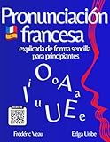 Pronunciación francesa explicada de forma sencilla para principiantes: Aprende la fonética del francés con un método FLE A1/B2 interactivo: 150 videos ... y practicar el vocabulario francés fácilmen