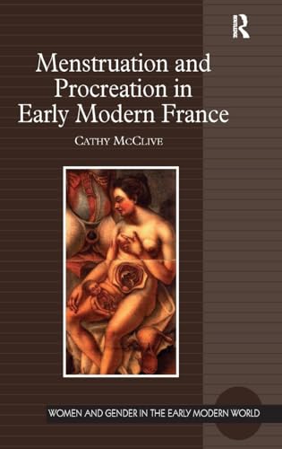 Menstruation and Procreation in Early Modern France (Women and Gender in the Early Modern World)