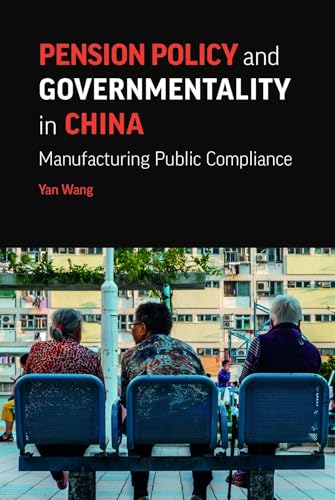 Pension Policy and Governmentality in China: Manufacturing Public Compliance