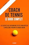 Coach de tennis : Le guide complet: Les secrets des entraîneurs d'élite pour révéler la meilleure version de chaque joueur