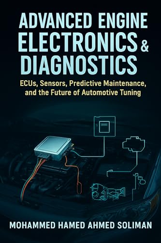 Advanced Engine Electronics & Diagnostics: ECUs, Sensors, Predictive Maintenance, and the Future of Automotive Tuning (Future of Automotive Engineering Series Book 6)