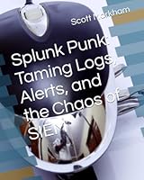 Splunk Punk: Taming Logs, Alerts, and the Chaos of SIEM (IT concepts and technologies from beginners to more advanced.) B0F6D47RLR Book Cover