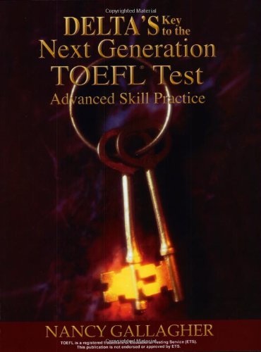 Delta's Key to the Next Generation TOEFL Test: Advanced Skill Practice Book Delta's Key to the Next Generation TOEFL Test: Advanced Skill Practice Book