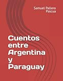 Cuentos entre Argentina y Paraguay - Samuel Néstor Pallero Pascua 