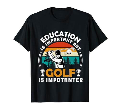 Education Is Important But Golf Is Importanter T-Shirt