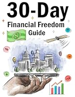 30-Day Financial Freedom Guide: A Practical Step-by-Step Guide to Transform Your Money Mindset, Build Wealth Habits, and Take Control of Your Financial Future B0G38YZ2VF Book Cover