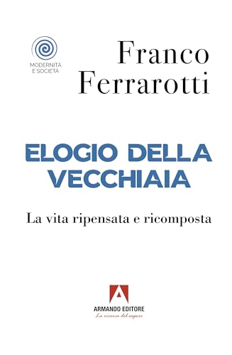 Elogio della vecchiaia. La vita ripensata e ricompost
