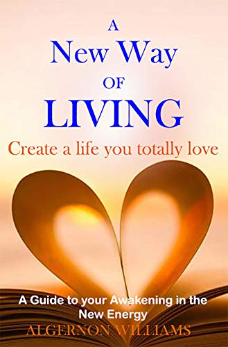 A New Way Of Living Create A Life You Totally Love Kindle Edition By Williams Algernon Religion Spirituality Kindle Ebooks Amazon Com
