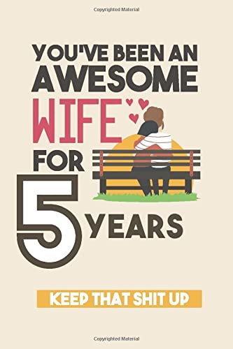You've Been An Awesome Wife For 5 Years, Keep That Shit Up: 5th Anniversary Gift For Wife : 5 Years Wedding Anniversary Gift For Women, 5 Years Anniversary Gift For Her - Valentine's Day