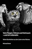 Vom Fliegen, Föhnen und Vertrauen – und ich mittendrin: Wahre Geschichten aus dem Leben eines Falkners.