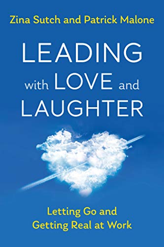 Amazon.com: Leading with Love and Laughter: Letting Go and Getting Real at Work eBook : Sutch, Zina, Malone, Patrick: Kindle Store