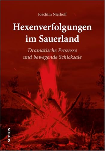 Regionalgeschichte: Hexenverfolgungen im Sauerland: Reich bebilderte Darstellung der Massenverfolgungen und Hinrichtungen zwischen dem 16. und 18. ... ... Dramatische Prozesse und bewegende Schicksale