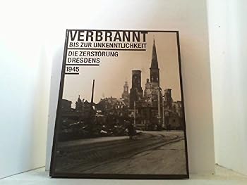 Hardcover Verbrannt bis zur Unkenntlichkeit: Die Zersto¨rung Dresdens 1945 (German Edition) [German] Book