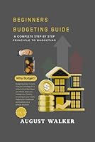 BEGINNERS BUDGETING GUIDE: A COMPLETE STEP BY STEP PRINCIPLE TO BUDGETING B0G38QCQFY Book Cover