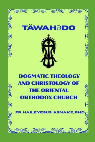 Täwahədo: Dogmatic Theology and Christology of the Oriental Orthodox Church (EOTC Patristic Bible Commentaries)