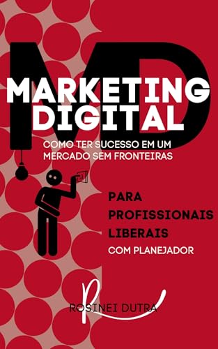 Marketing Digital Para Profissionais Liberais com Planejador: Como divulgar e ter sucesso em um mercado sem fronteiras (Marketing Digital no Mercado sem Fronteiras)