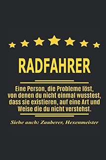 Radfahrer Eine Person, die Probleme löst, von denen du nicht einmal wusstest, dass sie existieren, auf eine Art und Weise die du nicht verstehst. ... als Geschenk ideal zb auch nur als Deko