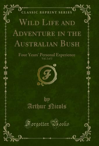 Wild Life and Adventure in the Australian Bush, Vol. 2 of 2: Four Years' Personal Experience (Classic Reprint)