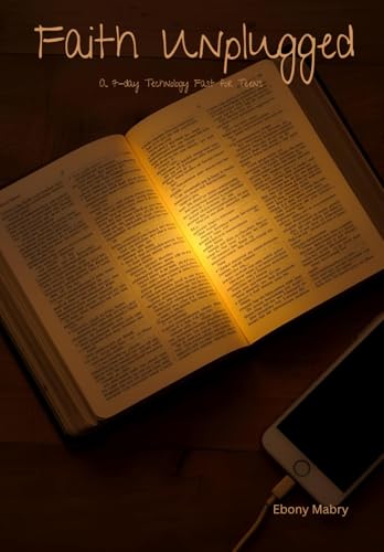 Faith Unplugged: A 7-Day Technology Fast for Teens (Fasting For Families)