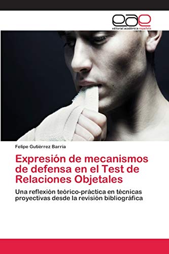 Expresión de mecanismos de defensa en el Test de Relaciones Objetales: Una reflexión teórico-práctica en técnicas proyectivas desde la revisión bibliográfica