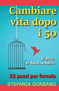 Vedi scheda su Amazon Cambiare vita dopo i 50: Si può, si deve, è bello 22 passi per farcela.