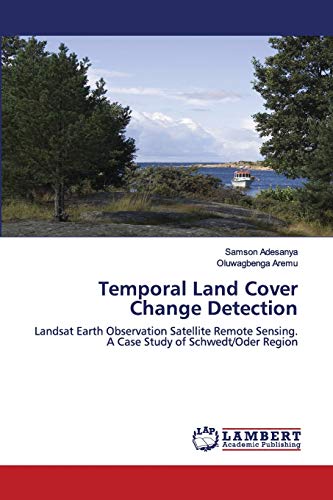 Temporal Land Cover Change Detection: Landsat Earth Observation Satellite Remote Sensing. A Case Study of Schwedt/Oder Region