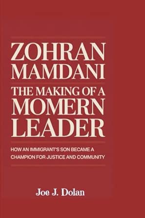 ZOHRAN MAMDANI:THE MAKING OF A MODERN LEADER: How an Immigrant’s Son