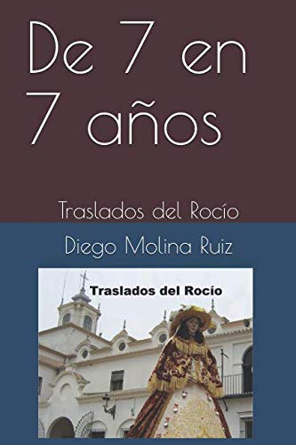 De 7 en 7 años: Traslados del Rocío (Rociera) (Spanish Edition) - Molina Ruiz, Diego
