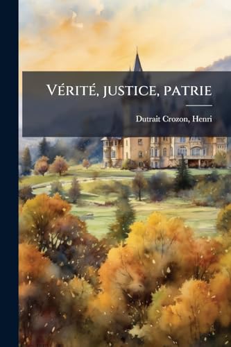 Vérité, justice, patrie: Appel du pays: la république de Dreyfus, la France trahie et mystifiée, la loi faussée par la Cour de cassation pour ... hommage nacional au général Mercier