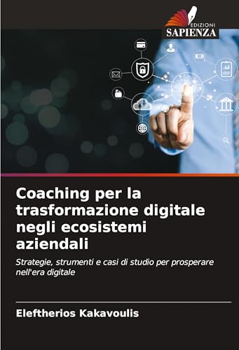 Coaching per la trasformazione digitale negli ecosistemi aziendali: Strategie, strumenti e casi di studio per prosperare nell'era digitale