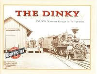 The Dinky: C&NW Narrow Gauge In Wisconsin 0963769707 Book Cover