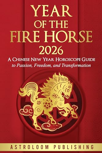 Year of the Fire Horse 2026: A Chinese New Year Horoscope Guide to Passion, Freedom, and Transformation (The Mystic Almanac)