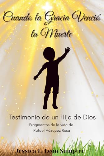 Cuando La Gracia Vencio La Muerte: Testimonio de un Hijo de Dios (Spanish Edition)