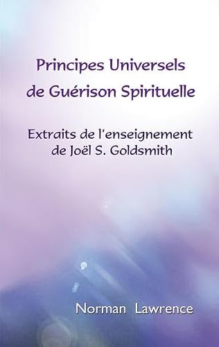 Principes universels de guérison spirituelle: Extraits de l’enseignement de Joël S. Goldsmith