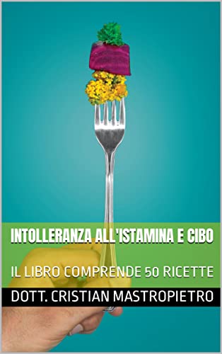 INTOLLERANZA ALL'ISTAMINA E CIBO: IL LIBRO COMPRENDE 50 RICETTE (Italian Edition)