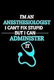 I'm An Anesthesiologist I Can't Fix Stupid But I Can Administer It: Anesthesiologist Gift | Funny Anesthesiologist Gifts |Lined Notebook To Take Down Note (Gag Gift)