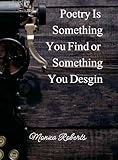 Poetry is something you find or something you design